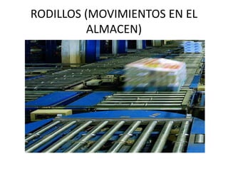 RODILLOS (MOVIMIENTOS EN EL
ALMACEN)
 