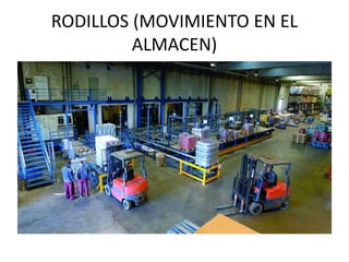 RODILLOS (MOVIMIENTO EN EL
ALMACEN)
 