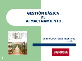 1
GESTIÓN BÁSICA
DE
ALMACENAMIENTO
CONTROL DE STOCK E INVENTARIO
S1_ME_1
 