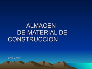 ALMACEN  DE MATERIAL DE  CONSTRUCCION Silvia y Ana 