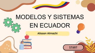 MODELOS Y SISTEMAS
EN ECUADOR
Alisson Almachi
 