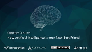 Cognitive Security:
How Artificial Intelligence Is Your New Best Friend
 
