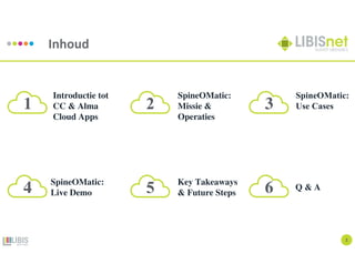 2
Inhoud
Introductie tot
CC & Alma
Cloud Apps
SpineOMatic:
Missie &
Operaties
SpineOMatic:
Use Cases
SpineOMatic:
Live Demo
Key Takeaways
& Future Steps
Q & A
1 2 3
4 5 6
 