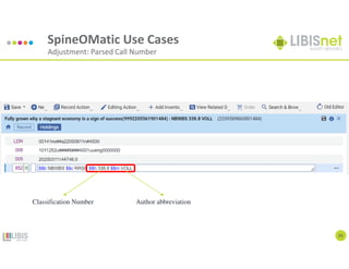 25
SpineOMatic Use Cases
Adjustment: Parsed Call Number
Classification Number Author abbreviation
 