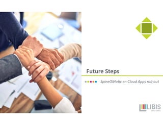Future Steps
SpineOMatic en Cloud Apps roll-out
 