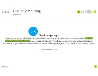 4
Cloud Computing
Definitie
Cloud computing is:
Het leveren van verschillende diensten via Internet. Die services omvatten toegang tot een pool van
gemeenschappelijke bronnen, zoals: data storage, servers, databases, networking, and applications.
Het wordt zo genoemd omdat de informatie op afstand toegankelijk is in de 'cloud' of een virtuele ruimte.
- Investopedia, 2022
 