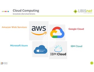 5
Cloud Computing
Grootste dienstverleners
Amazon Web Services
Google Cloud
IBM Cloud
Microsoft Azure
 