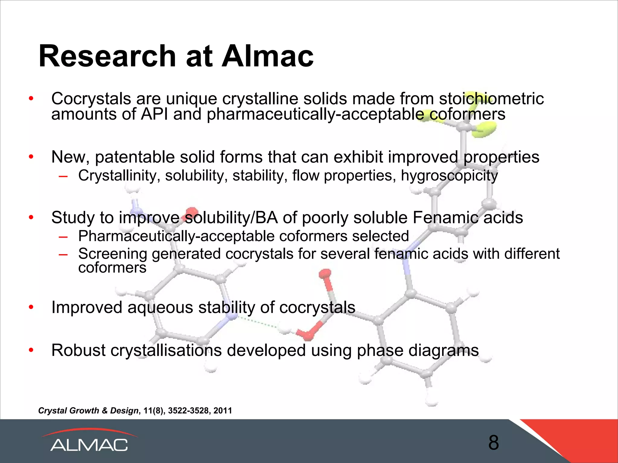 Research at Almac
     •      PhD sponsored at QUB titled - Raman studies of the formation and
            structure of pharmaceutically relevant crystals.
     •      Identified the following
            –    Crystal orientation was identified to effect the reproducibility of Raman data, investigated
                 methods to remove these effects.
            –    PCA identified a consistent component which is strongly indicative of the presence of nuclei
                 at the preliminary stages of crystal formation.
            –     XRD / Raman the combination of these two techniques provides valuable information about
                 the crystal.




                                                                                                      Excitation
                                                                          Crystal




                                                                                     Excitation
                                                                          Solution
                                                                                                                   Ex
     1600       1400     1200      1000      800       600       400                                                 cit
                                                                                                                         at   ion
XXII International Conference On Raman Spectroscopy, Volume 1267, 724-725, 2010



                                                                                                  8
 