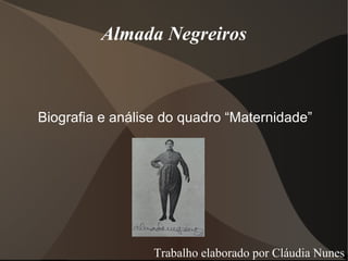 Almada Negreiros Biografia e análise do quadro “Maternidade” Trabalho elaborado por Cláudia Nunes 