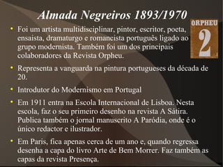 Almada Negreiros 1893/1970 <ul><li>Foi um artista multidisciplinar, pintor, escritor, poeta, ensaista, dramaturgo e romanc...