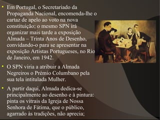 <ul><li>Em Portugal, o Secretariado da Propaganda Nacional, encomenda-lhe o cartaz de apelo ao voto na nova constituição; ...