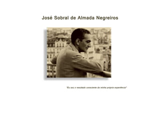 José Sobral de Almada Negreiros
"Eu sou o resultado consciente da minha própria experiência"
http://diariodigital.sapo.pt/images_content/2013/almada.png
 