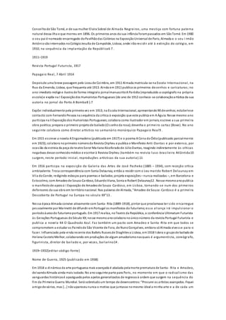 Concelhode São Tomé, e de sua mulher Elvira Sobral de Almada Negreiros, uma mestiça com fortuna paterna
natural dessa ilha e que morreu em 1896. Os primeiros anos da sua infância forampassados em SãoTomé. Em 1900
o seu pai é nomeado encarregado doPavilhãodas Colónias na ExposiçãoUniversal de Paris;Almada e o seu i rmão
Antóniosãointernados noColégioJesuíta de Campolide, Lisboa, onde irãoresidir até à extinção do colégio, em
1910, na sequência da implantação da República6 7 .
1911–1919
Revista Portugal Futurista, 1917
Papagaio Real, 7 Abril 1914
Depoisde uma breve passagem pelo Liceude Coimbra, em 1911 Almada matricula-se na Escola Internacional, na
Rua da Emenda, Lisboa, que frequenta até 1913. Ainda em 1911 publica os primeiros desenhos e caricaturas; no
ano imediato redige e ilustra de forma integralo jornalmanuscritoA Paródia (reproduzido a copiógrafo na própria
escola)e expõe na I Exposiçãodos Humoristas Portugueses (do ano de 1912 conhece-se colaboraçãoartística da sua
autoria no jornal do Porto A Bomba8 ).7
Expõe individualmente pela primeira vez em 1913, na Escola Internacional, apresentando90 desenhos;estabelece
contacto com FernandoPessoa na sequência da crítica à exposição que este publica em A Águia. Nesse mesmo ano
participa na II Exposiçãodos Humoristas Portugueses;colabora como ilustrador em jornais;escreve a sua primeira
obra poética;prepara o primeiro projetode bailado(O sonhoda rosa);desenha o primeiro cartaz (Boxe). No ano
seguinte colabora como diretor artístico no semanário monárquico Papagaio Real9 .
Em 1915 escreve a novela A Engomadeira (publicada em 1917) e o poema A Cena doÓdio(publicado parcialmente
em 1923);colabora noprimeiro númeroda Revista Orpheu e publica o Manifesto Anti-Dantas e por extenso, por
ocasião da estreia da peça de teatroSoror Mariana Alcoforadode JúlioDantas, reagindo indiretamente às críticas
negativas desse conhecidomédico e escritor à Revista Orpheu (também na revista luso -brasileira Atlântida10
surgem, neste período inicial, reproduções artísticas da sua autoria).11
Em 1916 participa na exposição da Galeria das Artes de José Pacheko (1885 – 1934), com receção crítica
ambivalente. Troca correspondência com Sonia Delaunay, entãoa residir com o seu marido Robert Delaunay em
Vila doConde, redigindo esboços para poemas e bailados;projeta exposições– nunca realizadas –, em Barcelona e
Estocolmo, com Amadeode Souza-Cardoso, EduardoViana, Sonia e Robert Delaunay12 . Nesse mesmoanopublica
o manifestode apoioà I Exposição de Amadeode Souza -Cardoso, em Lisboa, tornando-se num dos primeiros
defensores da sua obra em territórionacional. Nas palavras de Almada, "Amadeo de Souza -Cardoso é a primeira
Descoberta de Portugal na Europa no século XX"13 .
Nessa época Almada convive ativamente com Santa- Rita (1889-1918), pintor que proclamava ter sido encarregue
pessoalmente por Marinetti de difundir emPortugal os manifestos do futurismo;essa aliança irá impulsionar o
períodoáureodo futurismoportuguês. Em 1917 realiza, noTeatro da República, a conferência Ultimatum Futurista
às Gerações Portuguesas doSéculo XX;nesse mesmoanocolabora noúniconúmero da revista Portugal Futurista e
publica a novela K4 O Quadrado Azul. Faz também um pacto com Amadeo e Santa -Rita em que todos se
comprometem a estudar os Painéisde São Vicente de Fora, de NunoGonçalves, embora sóAlmada vivesse para o
fazer. Influenciado pela vinda recente dos Ballets Russesde Diaghileva Lisboa, em1918 lidera o grupode bailadode
Helena CasteloMelhor, colaborando em produções de algum amadorismonasquais é argumentista, coreógrafo,
figurinista, diretor de bailado e, por vezes, bailarino14 .
1919–1932[editar código-fonte]
Nome de Guerra, 1925 (publicado em 1938)
Em 1918 a dinâmica da arte portuguesa mais avançada é abalada pelamorte prematura de Santa- Rita e Amadeo,
deixandoAlmada ainda mais isolado. No anoseguinte parte para Paris, no momento em que o radicalismo das
vanguardas históricasé apaziguadopelos apelos generalizados de regressoà ordem que surgem na sequência do
fim da Primeira Guerra Mundial. Será sobretudoum tempo de desencontros:"Procurei os artistas avançados. Fiquei
amigode vários, mas […] nãoapareceununca o motivo que juntasse nomesmo ideal a minha arte e a de cada um
 