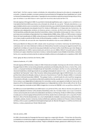 deles"nota 1 . Em Paris exerce simples atividades de sobrevivência (dançarino de cabaret, empregado de
armazém…);desenha, também, e escreve o poema emprosaHistoire du Portugal par Coeur (publicada mais tarde
na Revista Contemporânea), onde revela a "aquisição de uma consciência nacional aomesmotempomítica e lírica,
que irá nortear a sua obra futura e com a qual ele resistirá à desilusão de Paris"15 .
Almada regressa a Portugalem 1920. A sua primeira intervençãosignificativa após o regresso é a conferência A
Invençãodo Dia Claro(1921), que marca uma alteração de atitude da sua parte : "Almada abandonou a sua
agressividade anterior, para se concentrar na atitude construtiva, que, sendofortemente determinada, era também
subtilmente inspirada pelomais elevadolirismo"16 . Ainda em 1920 expõe na III Exposição dos Humoristas. Ao
longodos anos subsequentes colabora em diversos jornais e revistas, do Diário de Lisboa e Sempre Fixe à
Contemporânea, publicandocapas, desenhos humorísticos, textos e ilustrações;realiza capas de livros e revistas;
participa comoconvidadona Exposiçãodos Cinco Independentes (SNBA, Lisboa, 1923);em 1925 escreve o romance
Nome de Guerra (publicado em 1938);realiza obraspara a Brasileira doChiado (1925) e para o Bristol Club (1926),
em Lisboa;estuda os painéis de SãoVicente, de NunoGonçalves, e publica no Diário de Notícias A questão dos
Painéis; a história de um caso de uma importante descoberta e do seu autor (1926)17 18 .
Parte para Madrid em Março de 1927, cidade onde irá participar na tertúlia intelectual do Café Pombo e,
sobretudo, viver num meiointelectual e artístico em efervescência. Durante os anos que se seguemescreve El Uno,
tragédiade la Unidad, um conjuntode duas peças dedicadoà sua futura mulher, SarahAfonso, que inclui:Deseja-se
Mulher (publicado em 1959 e representado pela primeira vez em 1963) e SOS (2.º ato publicado em 1935).
Colabora com capas e desenhos emjornais e revistas;e realiza decorações murais (Cidade Universitária, cinema San
Carlos, etc.), que sãoo primeirosinal de um extensotrabalhoartísticoem articulaçãocom a arquitetura 1932–1970
Vitral, Igreja de Nossa Senhora de Fátima, 1934
Caderno Sudoeste, nº 1, 1935
Almada regressa definitivamente a Lisboa em 1932. Embora de convicções monárquicas (foi diretor artístico do
Papagaio Real em1914;e talvez tenha pertencido, juntamente comAmadeo, Eduardo Viana e Santa -Rita, entre
outros, a um grupomonárquicointituladoGrupo doTavares20 ), anos depois verifica -se uma aproximação aos
ideaisdo EstadoNovo, desde logo através da sua apologia antecipada do nacional ismo – que Eduardo Lourenço
apelida de "pré-fascizante" nota 2 . Mas há outros indícios dessa aproximação:logoem1933 Almada cria o cartaz
políticoVotai a Nova Constituição;realiza um selo coma frase de Salazar Tudo Pela Nação (1935) e é nomeado
Procurador à Câmara Corporativa (1965)22 . "De qualquer modo, a subordinação da arte à política repugnava
inteiramente a Almada:o seuprotestoaoMarinetti académicofascista, quando veio a Lisboa em 32, trazido por
Ferro, traduz a sua independência fundamental. Em nome dela, o pintor, que expusera noSalão de Inverno de 32,
depoisna UPem 33 [exposição individual] participaria nos «Independentes» de 36 e nãonosalão oficial de 35 ou
nos anos seguintes, mantendo-se [até 1940] à margem da iniciativa do SPN/SNI e da sua política artística"23 .
Em 1934 casa-se com Sarah Afonso e em 1935 nasce o seu primeiro filho, José. Nesse mesmo ano publica os
cadernos Sudoeste (3 números:Junho, Outubro, Novembro), onde são incluídos textos seus e que no terceiro
número serve de ponto de encontro de colaboradores da Orpheue da Presença. Ainda em 1934 realiza os primeiros
estudos para os vitrais da Igreja de Nossa Senhora de Fátima, dandoinício à colaboração com o arquiteto Pardal
Monteiro. Até ao final da década dedica-sea uma multiplicidade de atividades:executa pinturas;publica desenhos,
ilustrações, poesias, ensaios e romances;realiza conferências e palestras;colabora com frescos e vitrais emdiversos
edifícios, entre os quais o pavilhãoda Colonizaçãoda Exposição do Mundo Português e o edifício do Diário de
Notícias, Lisboa, projetado por Pardal Monteiro24 .
Selo de correio, 1935
Em 1941 o Secretariado de Propaganda Nacional organiza a exposição Almada – Trinta Anos de Desenho,
assinalandoum momentode viragem na percepçãopública da sua obra. Perante o sucesso da exposição, Cottinelli
Telmo escreveria, numa carta aberta aoartista:"Hoje és o Almada de sempre, apenascom a diferença de seres o
 