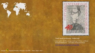 Text and pictures: Internet
Copyright: All the images belong to their authors

Presentation: Sanda Foişoreanu
www.slideshare.net/michaelasanda

Sound:

Miguel Poveda, Mariza y la ONE - Meu fado meu

 