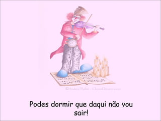 Podes dormir que daqui não vou sair! 