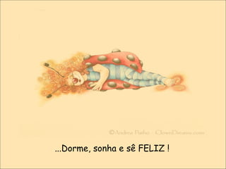 ...Dorme, sonha e sê FELIZ ! 