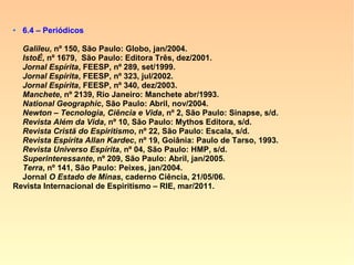 612. Poderia encarnar num animal o Espíri-
to que animou o corpo de um homem?
“Isso seria retrogradar e o Espírito não re-
trograda. O rio não remonta à sua nas-
cente.”
 