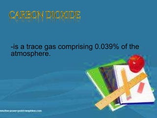-is a trace gas comprising 0.039% of the
atmosphere.
 