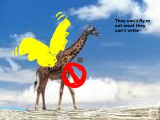 They can´t fly or eat meat they can´t write 