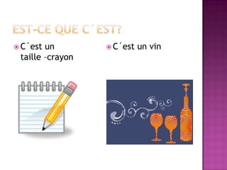 Est-ce que c´est?C´est un taille –crayonC´est un vin