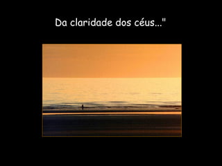 Da claridade dos céus..." 