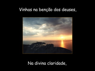 Vinhas na benção dos deuses, Na divina claridade, 