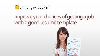 Improve your chances of getting a job
with a good resume template

 