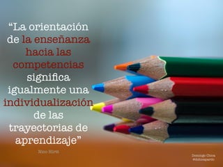 “La orientación
de la enseñanza
hacia las
competencias
signiﬁca
igualmente una
individualización
de las
trayectorias de
aprendizaje”
Nico Hirtt
Domingo Chica
@dchicapardo
 