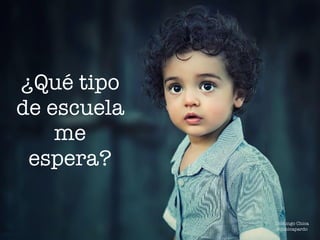 ¿Qué tipo
de escuela
me
espera?
Domingo Chica
@dchicapardo
 