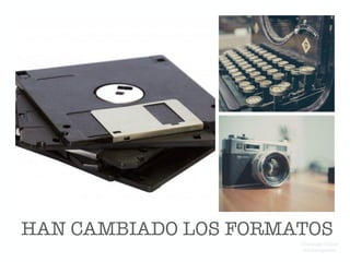 HAN CAMBIADO LOS FORMATOS
Domingo Chica
@dchicapardo
 