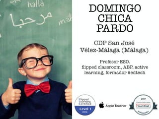 DOMINGO
CHICA
PARDO
CDP San José
Vélez-Málaga (Málaga)
Profesor ESO.
ﬂipped classroom, ABP, active
learning, formador #edtech
 