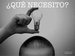 ¿QUÉ NECESITO?
Domingo Chica
@dchicapardo
 