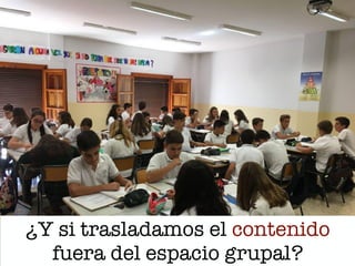 ¿Y si trasladamos el contenido
fuera del espacio grupal?
 