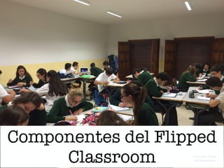 Componentes del Flipped
Classroom Domingo Chica
@dchicapardo
 