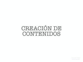 CREACIÓN DE
CONTENIDOS
Domingo Chica
@dchicapardo
 