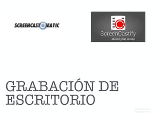 GRABACIÓN DE
ESCRITORIO Domingo Chica
@dchicapardo
 