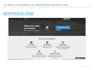 “LA WEB 2.0 HA CAMBIADO EL CONCEPTO DE IMPARTIR CLASE”.
EDPUZZLE.COM
Domingo Chica
@dchicapardo
 