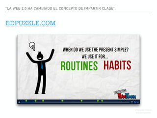 “LA WEB 2.0 HA CAMBIADO EL CONCEPTO DE IMPARTIR CLASE”.
EDPUZZLE.COM
Domingo Chica
@dchicapardo
 