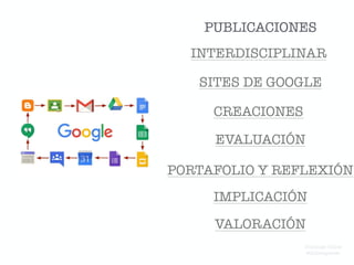 CREACIONES
INTERDISCIPLINAR
SITES DE GOOGLE
EVALUACIÓN
PORTAFOLIO Y REFLEXIÓN
IMPLICACIÓN
VALORACIÓN
Domingo Chica
@dchicapardo
PUBLICACIONES
 