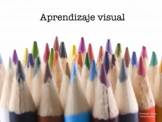 Aprendizaje visual
Domingo Chica
@dchicapardo
 