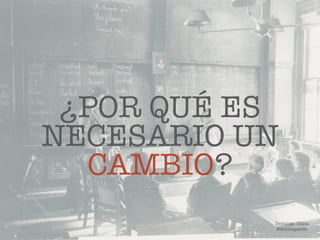 ¿POR QUÉ ES
NECESARIO UN
CAMBIO?
Domingo Chica
@dchicapardo
 