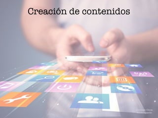Creación de contenidos
Domingo Chica
@dchicapardo
 