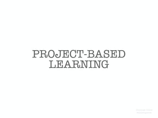 PROJECT-BASED
LEARNING
Domingo Chica
@dchicapardo
 