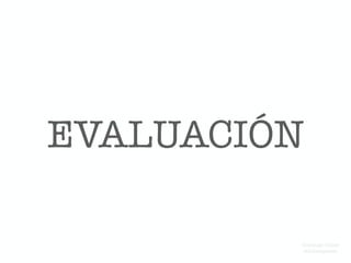 EVALUACIÓN
Domingo Chica
@dchicapardo
 