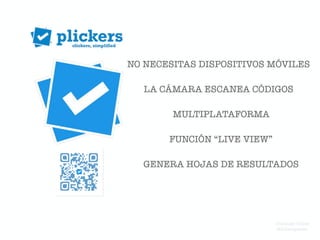 NO NECESITAS DISPOSITIVOS MÓVILES
LA CÁMARA ESCANEA CÓDIGOS
MULTIPLATAFORMA
FUNCIÓN “LIVE VIEW”
GENERA HOJAS DE RESULTADOS
Domingo Chica
@dchicapardo
 