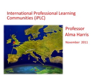 International Professional Learning
Communities (iPLC)

                             Professor
                             Alma Harris
                             November 2011
 