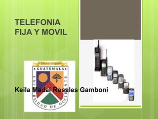 TELEFONIA
FIJA Y MOVIL
Keila Madaí Rosales Gamboni
 