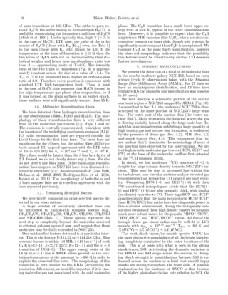 16 Meier, Walter, Bolatto et al.
of para transitions at 103 GHz. The ortho-to-para ra-
tio of H2CS, the sulfur analog to formaldehyde H2CO, is
useful for constraining the formation conditions of H2CS
(Minh et al. 1991). Under optically thin, high-T (>15 K
in the case of H2CS), LTE case, the ratio of the ortho
species of H2CS (those with Ka [K 1] even, see Tab. 1)
to the para (those with Ka odd) should be 3.0. If the
temperature at the time of formation is 15 K then the
two forms of H2CS with not be thermalized to their sta-
tistical weights and hence have an abundance ratio less
than 3 — approaching unity at T=0 K. The intensity
ratio of the two types of transitions (Fig. 9) is approxi-
mately constant across the disc at a value of ⇠1.4. For
Tex = 75 K the measured ratio implies an ortho-to-para
ratio of 2.9. Therefore every position is consistent with
standard LTE, high temperature limit. Thus, at least
in the case of H2CS, this suggests that H2CS formed in
the high temperature gas phase after evaporation, or if
it was formed on the grain surfaces in an earlier epoch,
those surfaces were still signiﬁcantly warmer than 15 K.
4.6. Millimeter Recombination Lines
We have detected three hydrogen recombination lines
in our observations (H40↵, H50 and H52 ). The mor-
phology of these recombination lines is very di↵erent
from all the molecular gas tracers (e.g., Figs. 1 and 3):
The emission is centrally concentrated, coincident with
the location of the underlying continuum emission (L14).
H radio recombination lines are reported outside the
Local Group for the ﬁrst time here. The error bars are
signiﬁcant for the lines, but the global H40↵/H50 ra-
tio is around 3.5, in good agreement with the LTE value
of 3.5 (=1/0.285) for ne = 104
cm 3
and Te = 104
K.
The lines would be fainter than the line by a factor of
2.3. Indeed, we do not clearly detect any lines. We also
do not detect any He↵ lines. Other radio/mm recombi-
nation lines mapped in NGC 253 have been discussed ex-
tensively elsewhere (e.g., Anantharamaiah & Goss 1996,
Mohan et al. 2002, 2005, Rodriguez-Rico et al. 2006,
Kepley et al. 2011). The morphology of both the ↵ and
lines mapped here are in excellent agreement with the
ones reported previously.
4.7. Tentatively Identiﬁed Species
We here brieﬂy comment on other selected species de-
tected in our observations.
A large number of tentatively identiﬁed lines can
be attributed to carbon-rich complex species (e.g.,
CH3CH2CN, CH3CH2OH, CH2CN, CH2CO, CH3CHO
and NH2CHO (Tab. 1). These species represent the
next step in complexity beyond the molecules detected
in external galaxies up until now, and suggest that these
molecules may be fairly extended in NGC 253.
One unidentiﬁed feature detected is of particular inter-
est. This is the feature U-114.22 at ⇠114.218 GHz. This
spectral feature is within <4 MHz (<11 km s 1
) of both
C4H(N=12–11; J=23/2–21/2; F=12–11) and the v = 1
transition of CO(1–0). The upper energy state of the
CO(1–0; v = 1) line is 3089 K above ground, so the exci-
tation temperature of the gas must be >450 K in order to
explain the observed line ratio. The morphology of this
transition is very similar to the RRLs (accounting for
resolution di↵erences), as would be expected if it is trac-
ing molecular gas not associated with the cold molecular
phase. The C4H transition has a much lower upper en-
ergy level of 35.6 K, typical of the other transitions seen
here. Moreover, it is plausible to expect that the C4H
might trace PDR emission (like C2H), which are also con-
centrated towards the inner disk, though why it would be
signiﬁcantly more compact than C2H is unexplained. We
consider C4H as the most likely identiﬁcation, however
the observed morphology indicates that the possibility
this feature could be vibrationally excited CO deserves
further investigation.
5. SUMMARY AND CONCLUSIONS
We present the detection of a total of 50 molecular lines
in the nearby starburst galaxy NGC 253, based on early
science (cycle 0) observations taken with the Atacama
Large (Sub–)Millimeter Array (ALMA). For 27 lines we
have an unambiguous identiﬁcation, and 13 lines have
tentative IDs (no plausible line identiﬁcation was possible
in 10 cases).
We here describe a schematic picture of the central
starburst region of NGC 253 mapped by ALMA (Fig. 10):
As described in Sec. 3.1, the nucleus of NGC 253 is char-
acterized by the inner portion of NGC 253’s large–scale
bar. The outer part of the nuclear disk (the ‘outer nu-
clear disk’), likely represents the location where the gas
is ﬂowing radially inward along the large-scale bar. In-
side this is a compact region exhibiting a large quantity of
high density gas and intense star formation, as evidenced
by the presence of dense gas (Sec. 4.2), PDR (Sec. 4.3)
and shock tracers (Sec. 4.4). This component (the ‘in-
ner nuclear disk’), dominates the morphology of most of
the spectral lines detected by the observations. We de-
tect high density molecular gas tracers (HCN, HCO+
and
CN) at the base of the molecular outﬂow ﬁrst detected
in the 12
CO emission (B13).
In detail, we ﬁnd moderate 12
CO opacities of ⇠2–5,
despite the large column density towards NGC 253’s nu-
cleus. This may be due to increased line–widths due
to turbulence, non–circular motions and/or elevated gas
temperatures that reduce the CO opacity per unit veloc-
ity. Comparing HCN(1–0) and HCO+
(1–0) with their
13
C–substituted isotopologues yields that the HCN(1–
0) and HCO+
(1–0) are also optically thick, with similar
(moderate) opacities to CO. These high HCN and HCO+
opacities imply that the main isotopologue HCN/HCO+
(and HCN/HNC) line ratios have less diagnostic power in
this starburst environment. Using the isotopically sub-
stituted versions of these high density tracers we measure
much more robust values for the popular ”HCO+
/HCN”,
”HNC/HCN” and ”HNC/HCO+
” ratios. All ﬁve of the
isotopic dense gas tracer ratios can be well ﬁt by LVG
models with nH2
= 104.75
cm 3
, Tkin = 80 K and
X(HCN) ⇠ 5X(HCO+
) ⇠ 5X(HNC).
The weak shock tracer/ice mantle species HNCO has
the most distinctive morphology of all the bright lines be-
ing completely dominated by the outer locations of the
disk. This is at odds with what is seen in the strong
shock tracer, SiO. Attributing the dramatic variation in
the HNCO and SiO maps across the nucleus to chang-
ing shock strength is unsatisfactory because SiO is en-
hanced across the nucleus at a level that should imply
shocks are strong throughout the inner disk. A possible
explanation for the faintness of HNCO is that because
of its higher photodissociation rate relative to SiO, the
 