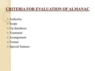 CRITERIA FOR EVALUATION OF ALMANAC
 Authority
 Scope
 Up datedness
 Treatment
 Arrangement
 Format
 Special features
 